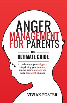 Anger Management for Parents: The ultimate guide to understand your triggers, stop losing your temper, master your emotions, and raise confident chi