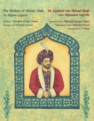 The Wisdom of Ahmad Shah - An Afghan Legend / De wijsheid van Ahmed Shah - een Afghaanse legende: Bilingual English-Dutch Edition / Tweetalige Engels-