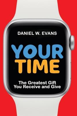 Your Time: The Greatest Gift You Receive and Give