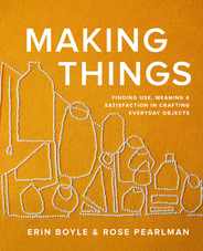 Making Things: Finding Use, Meaning, and Satisfaction in Crafting Everyday Objects Subscription