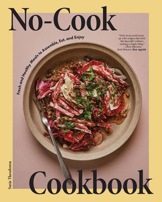 No-Cook Cookbook: Fresh and Healthy Meals to Assemble, Eat, and Enjoy