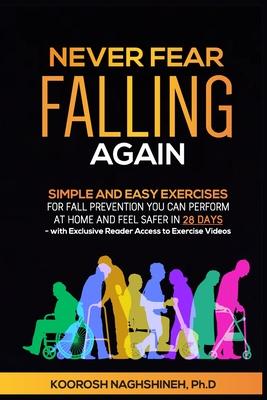 Never Fear Falling Again: Simple and Easy Exercises for Fall Prevention You Can Perform at Home and Feel Safer in 28 Days - with Exclusive Reade