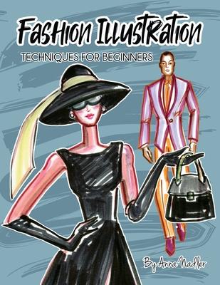 Fashion Illustration Techniques for Beginners: Learn How to Draw Clothing and Accessories with Markers. Make Your Own Unique Sketches!