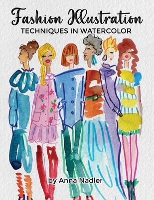 Fashion Illustration Techniques in Watercolor: A step-by-step guide and workbook to help you create fun and unique artwork! Many painting tips and tri