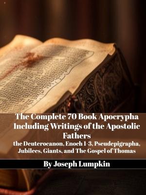 The Complete 70 Book Apocrypha Including Writings of the Apostolic Fathers: the Deuterocanon, Enoch 1-3, Pseudepigrapha, Jubilees, Giants, and The Gos