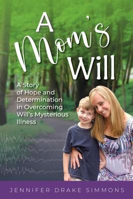 A Mom's Will: A Story of Hope and Determination in Overcoming Will's Mysterious Illness