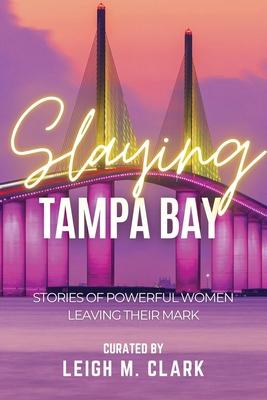 Slaying Tampa Bay: Stories of Powerful Women Leaving their Mark