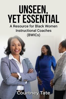 Unseen, Yet Essential: A Resource for Black Women Instructional Coaches (BWICs): A Resource for Black Women Instructional Coache (BWICs) Subscription
