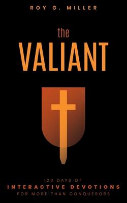 The Valiant: 123 Days of Interactive Devotions for More than Conquerors: 123 Days of Interactive Devotions for More Than Conquerors