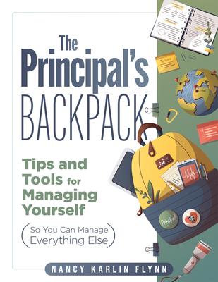 The Principal's Backpack: Tips and Tools for Managing Yourself (So You Can Manage Everything Else) (Become an Effective School Leader with These