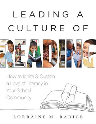 Leading a Culture of Reading: How to Ignite and Sustain a Love of Literacy in Your School Community (the How-To Guide for Building a Celebratory Cul