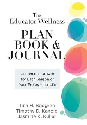 Educator Wellness Plan Book: Continuous Growth for Each Season of Your Professional Life (a Purposeful Planner Designed to Build Habits for Well-Be