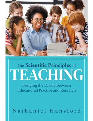 The Scientific Principles of Teaching: Bridging the Divide Between Educational Practice and Research (a User-Friendly Guide for Understanding Educatio