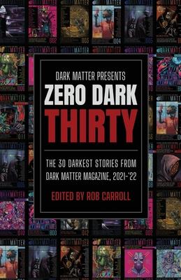 Zero Dark Thirty: The 30 Darkest Stories from Dark Matter Magazine, 2021-'22