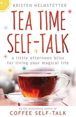 Tea Time Self-Talk: A Little Afternoon Bliss for Living Your Magical Life