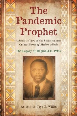 The Pandemic Prophet: A Soulistic View of the Socioeconomic Guinea Worms of Modern Minds