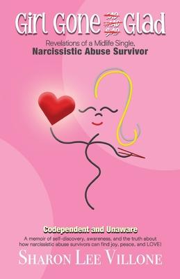 Girl Gone Glad: A memoir of self-discovery, awareness, and the truth about how narcissistic abuse survivors can find joy, peace, and L