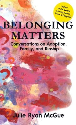 Belonging Matters: Conversations on Adoption, Family, and Kinship