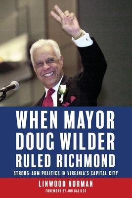 When Mayor Doug Wilder Ruled Richmond: Strong-Arm Politics in Virginia's Capital City