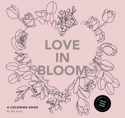 Love in Bloom: An Adult Coloring Book Featuring Romantic Floral Patterns and Frameable Wall Art