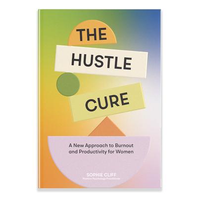 The Hustle Cure: A New Approach to Burnout and Productivity for Women