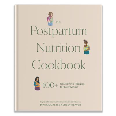 The Postpartum Nutrition Cookbook: 100+ Nourishing Recipes for New Moms in the First 40 Days and Beyond