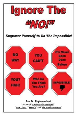 Ignore the NO!: Empower Yourself to Do the Impossible!