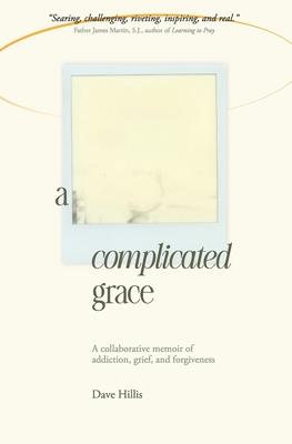 A Complicated Grace: A Collaborative Memoir of Addiction, Grief, and Forgiveness