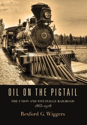 Oil on the Pigtail: The Union and Titusville Railroad 1865-1928