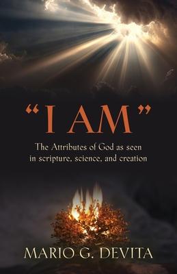 "I Am": The Attributes of God Seen in Scripture, Science and Creation