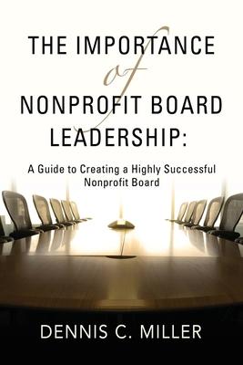 The Importance of Nonprofit Board Leadership: A Guide to Creating a Highly Successful Nonprofit Board