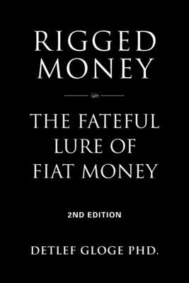 Rigged Money: The Fateful Lure of Fiat Money - 2nd Edition