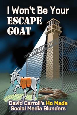 I Won't Be Your ESCAPE GOAT: David Carroll's HO MADE Social Media Blunders