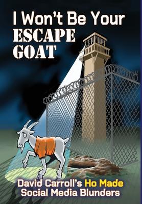 I Won't Be Your ESCAPE GOAT: David Carroll's HO MADE Social Media Blunders