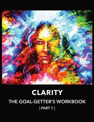 Clarity The Goal-Getter's Workbook, Part 1 For Personal Growth, Confidence, Spirituality: Reflection Journal Mood Tracker Cognitive Behavioral Therapy