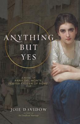 Anything But Yes: A Novel of Anna del Monte, Jewish Citizen of Rome, 1749