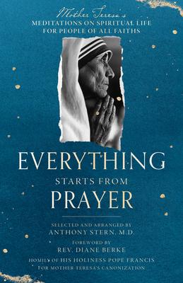 Everything Starts from Prayer: Mother Teresa's Meditations on Spiritual Life for People of All Faiths