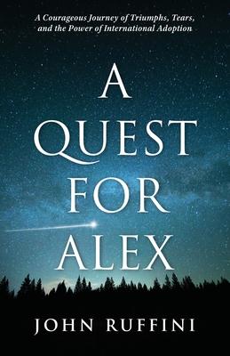 A Quest for Alex: A Courageous Journey of Triumphs, Tears, and the Power of International Adoption