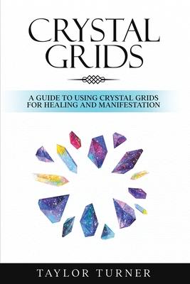 Crystal Grids: A Guide to Using Crystal Grids for Healing and Manifestation