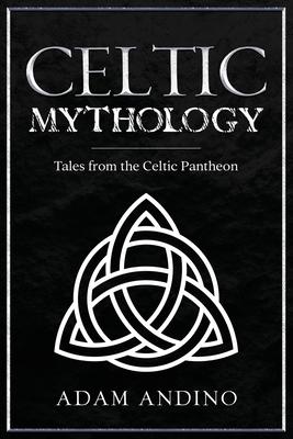 Celtic Mythology: Tales From the Celtic Pantheon