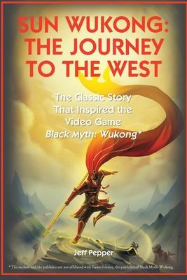 Sun Wukong: The Journey to the West: The Classic Story That Inspired the Video Game Black Myth: Wukong