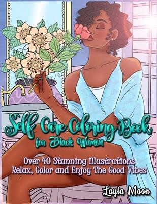 Self-Care Coloring Book for Black Women: Over 40 Stunning Illustrations Relax, Color, and Enjoy The Good Vibes