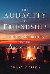 The Audacity of Friendship: Finding Community in the Age of Isolation Subscription