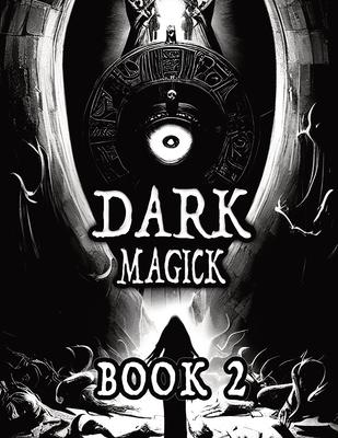 Dark Black Occult Magick, Book 2 Powerful Summoning Spells for Entities to Seek Protection and Incredible Power: Perfect for Practitioners of the Occu