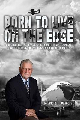 Born To Live On The Edge: Experiences from living on a farm to flying combat sorties in Vietnam to retirement