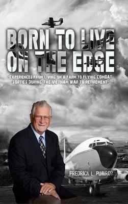 Born To Live On The Edge: Experiences from living on a farm to flying combat sorties in Vietnam to retirement