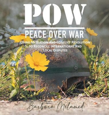 POW: Peace Over War: Using Mediation and Conflict Resolution to Reconcile International and Local Disputes