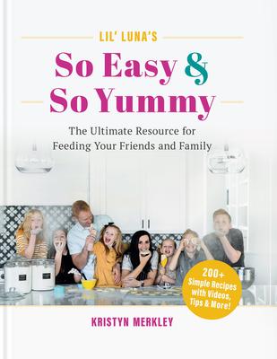 Lil' Luna's So Easy & So Yummy: The Ultimate Resource for Feeding Your Friends and Family