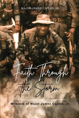 Faith Through the Storm: Memoirs of Major James Capers, Jr.