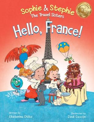 Hello, France!: A Children's Picture Book Culinary Travel Adventure for Kids Ages 4-8